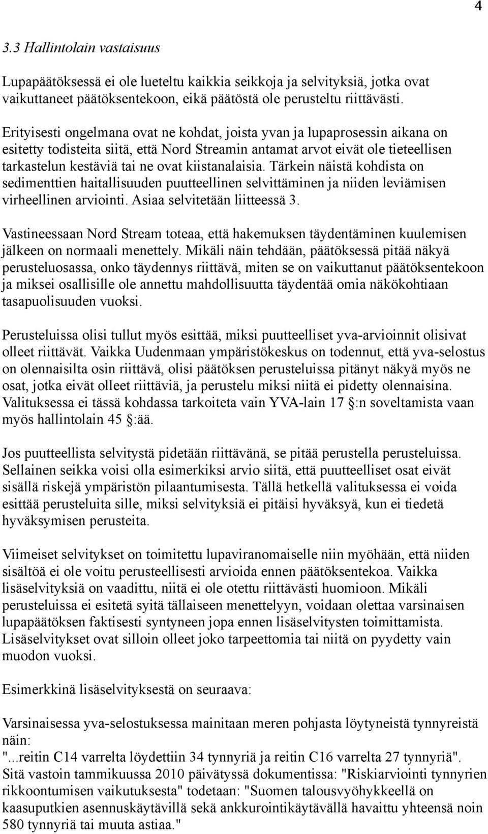 kiistanalaisia. Tärkein näistä kohdista on sedimenttien haitallisuuden puutteellinen selvittäminen ja niiden leviämisen virheellinen arviointi. Asiaa selvitetään liitteessä 3.