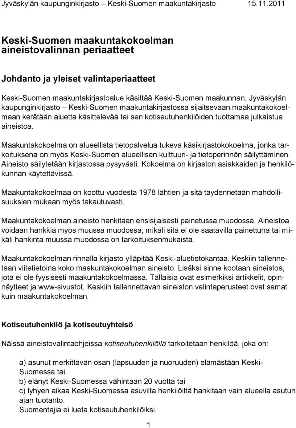 Jyväskylän kaupunginkirjasto Keski-Suomen maakuntakirjastossa sijaitsevaan maakuntakokoelmaan kerätään aluetta käsittelevää tai sen kotiseutuhenkilöiden tuottamaa julkaistua aineistoa.