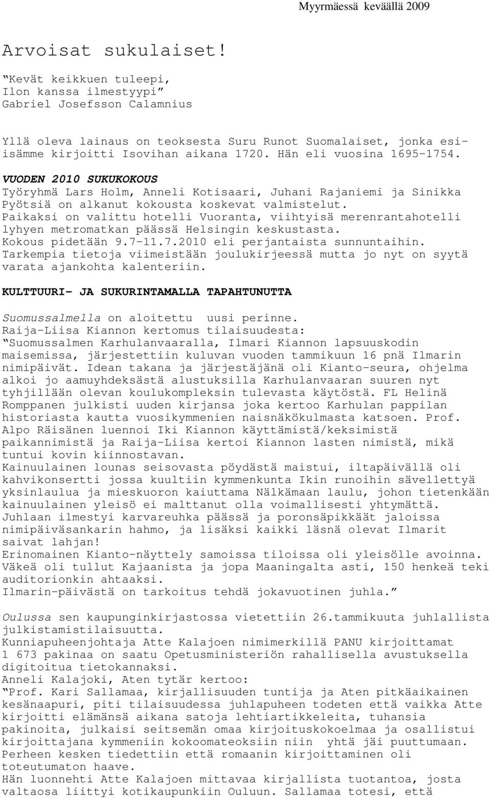 Hän eli vuosina 1695-1754. VUODEN 2010 SUKUKOKOUS Työryhmä Lars Holm, Anneli Kotisaari, Juhani Rajaniemi ja Sinikka Pyötsiä on alkanut kokousta koskevat valmistelut.