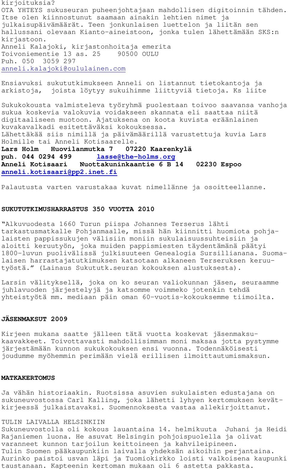 25 90500 OULU Puh. 050 3059 297 anneli.kalajoki@oululainen.com Ensiavuksi sukututkimukseen Anneli on listannut tietokantoja ja arkistoja, joista löytyy sukuihimme liittyviä tietoja.