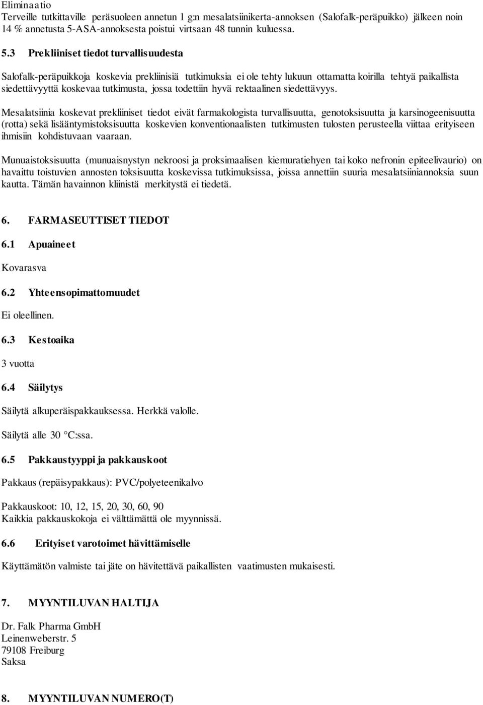 3 Prekliiniset tiedot turvallisuudesta Salofalk-peräpuikkoja koskevia prekliinisiä tutkimuksia ei ole tehty lukuun ottamatta koirilla tehtyä paikallista siedettävyyttä koskevaa tutkimusta, jossa