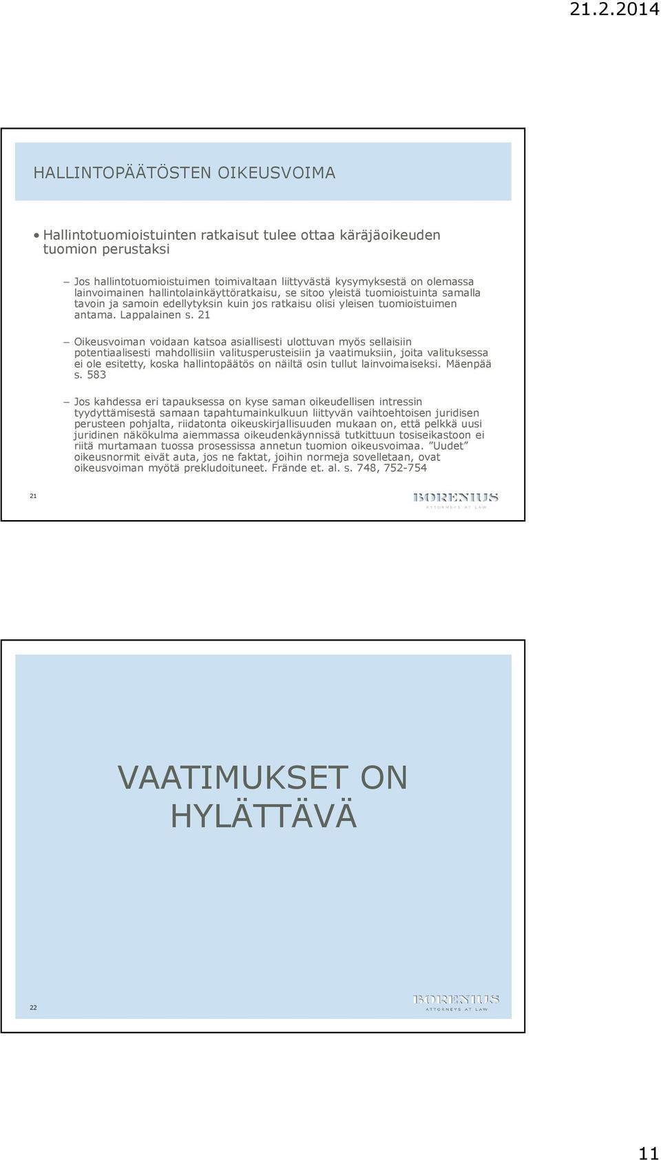 21 Oikeusvoiman voidaan katsoa asiallisesti ulottuvan myös sellaisiin potentiaalisesti mahdollisiin valitusperusteisiin ja vaatimuksiin, joita valituksessa ei ole esitetty, koska hallintopäätös on