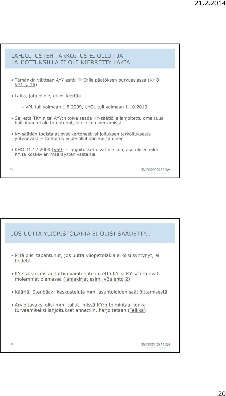 2010 Se, että TKY:n tai AYY:n toive saada KY-säätiölle lahjoitettu omaisuus hallintaan ei ole toteutunut, ei ole lain kiertämistä KY-säätiön todistajat ovat kertoneet lahjoituksen tarkoituksesta