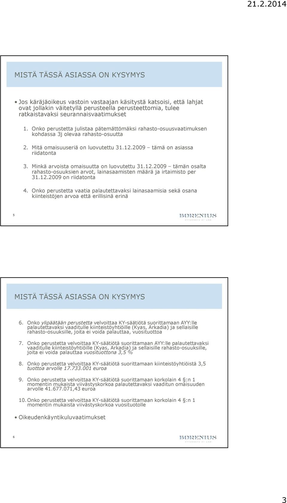 Minkä arvoista omaisuutta on luovutettu 31.12.2009 tämän osalta rahasto-osuuksien arvot, lainasaamisten määrä ja irtaimisto per 31.12.2009 on riidatonta 4.