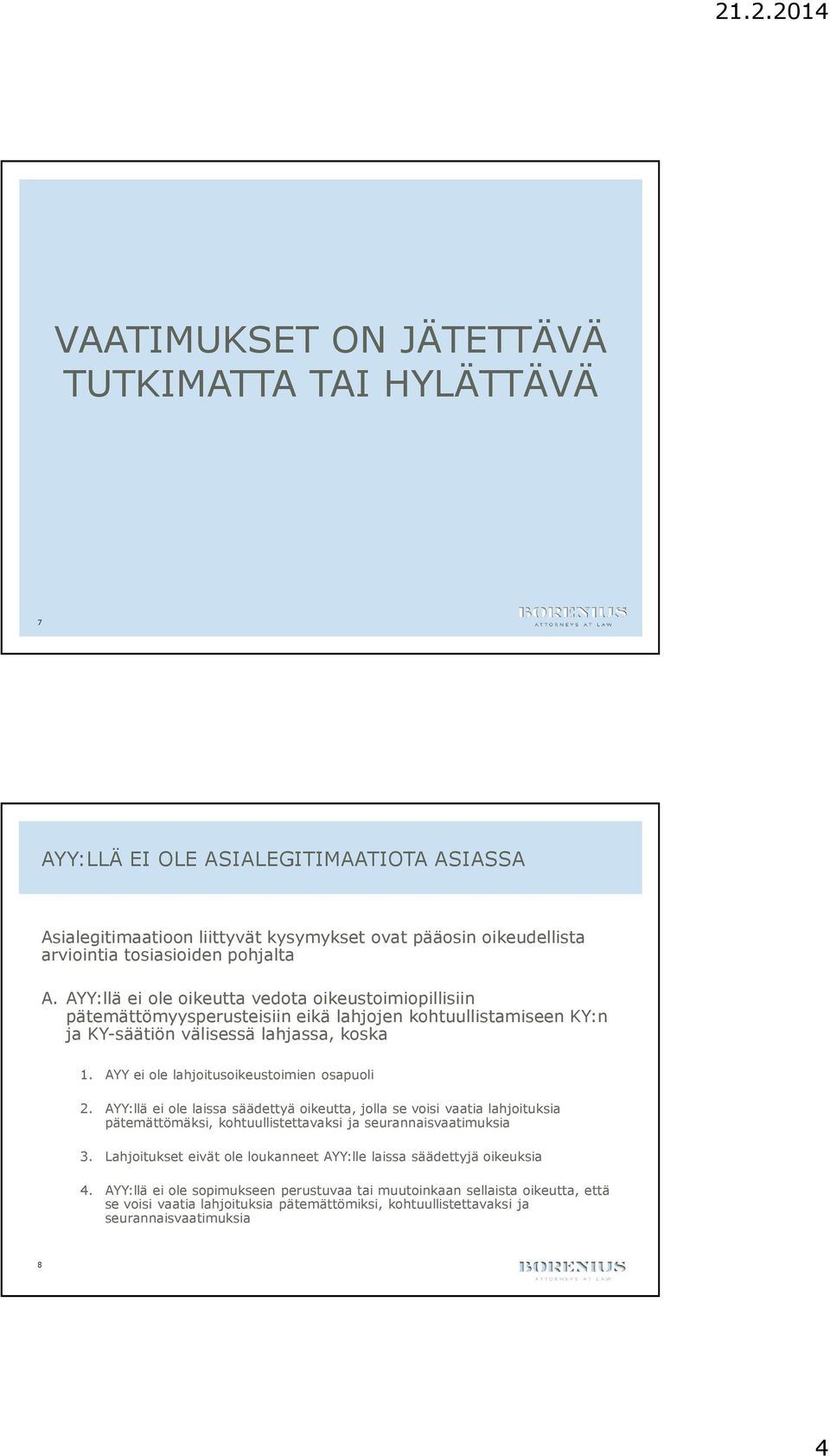 AYY ei ole lahjoitusoikeustoimien osapuoli 2. AYY:llä ei ole laissa säädettyä oikeutta, jolla se voisi vaatia lahjoituksia pätemättömäksi, kohtuullistettavaksi ja seurannaisvaatimuksia 3.