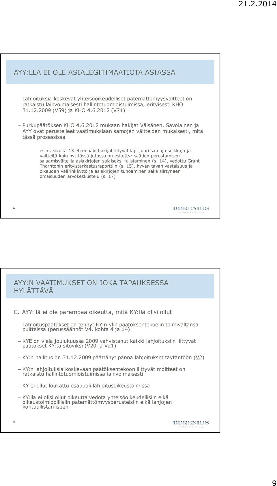 sivulta 13 eteenpäin hakijat käyvät läpi juuri samoja seikkoja ja väitteitä kuin nyt tässä jutussa on esitetty: säätiön perustamisen salaamisväite ja asiakirjojen salaiseksi julistaminen (s.