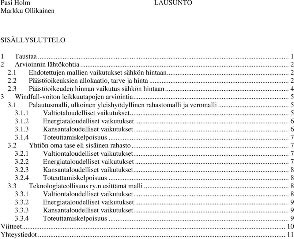 .. 6 3.1.3 Kansantaloudelliset vaikutukset... 6 3.1.4 Toteuttamiskelpoisuus... 7 3.2 Yhtiön oma tase eli sisäinen rahasto... 7 3.2.1 Valtiontaloudelliset vaikutukset... 7 3.2.2 Energiataloudelliset vaikutukset.