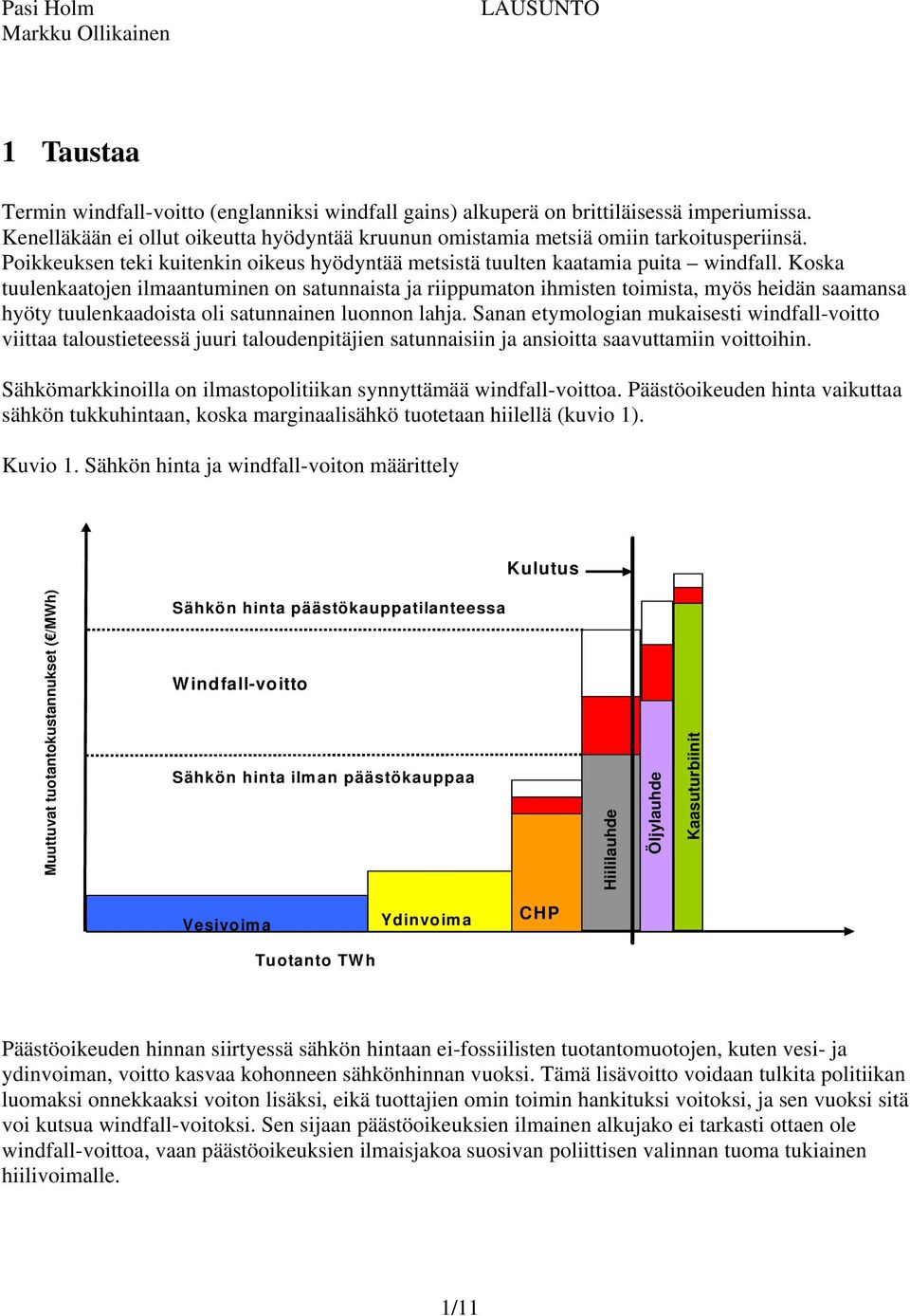 Koska tuulenkaatojen ilmaantuminen on satunnaista ja riippumaton ihmisten toimista, myös heidän saamansa hyöty tuulenkaadoista oli satunnainen luonnon lahja.