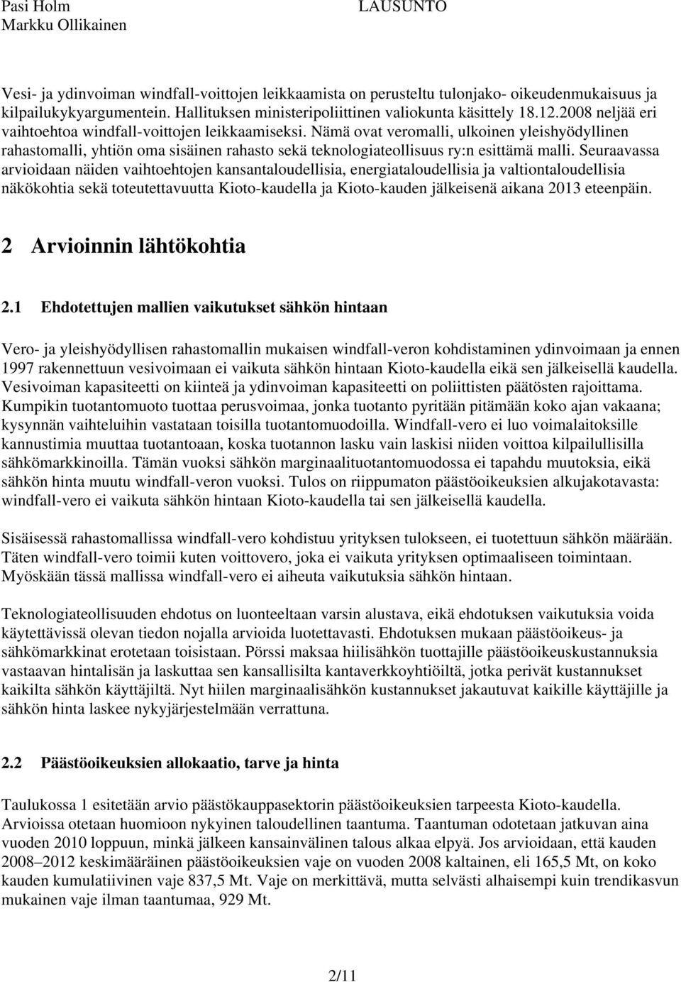 Seuraavassa arvioidaan näiden vaihtoehtojen kansantaloudellisia, energiataloudellisia ja valtiontaloudellisia näkökohtia sekä toteutettavuutta Kioto-kaudella ja Kioto-kauden jälkeisenä aikana 2013