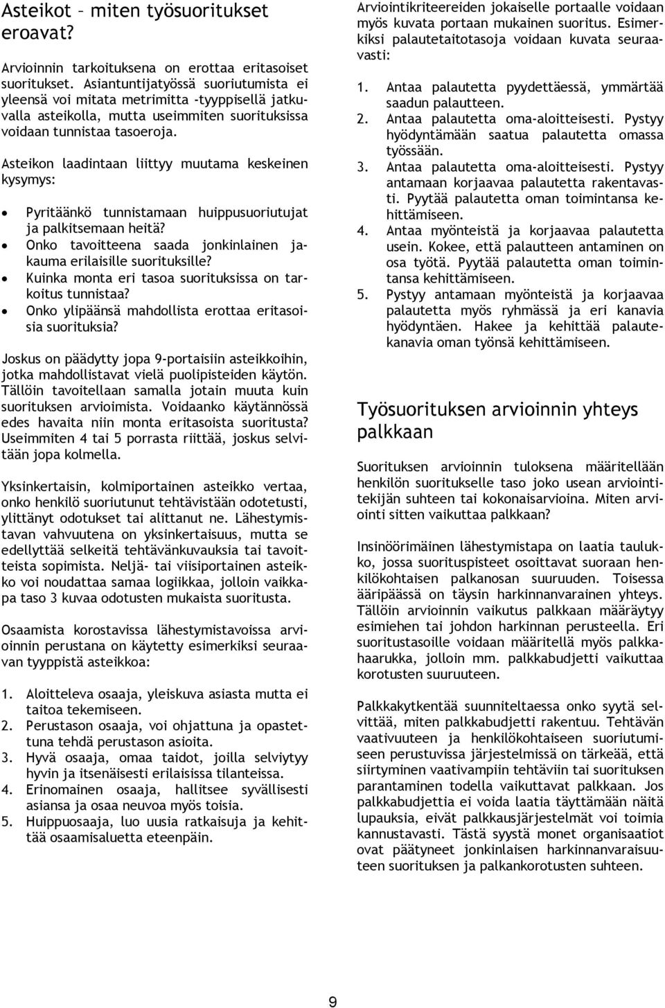 Asteikon laadintaan liittyy muutama keskeinen kysymys: Pyritäänkö tunnistamaan huippusuoriutujat ja palkitsemaan heitä? Onko tavoitteena saada jonkinlainen jakauma erilaisille suorituksille?