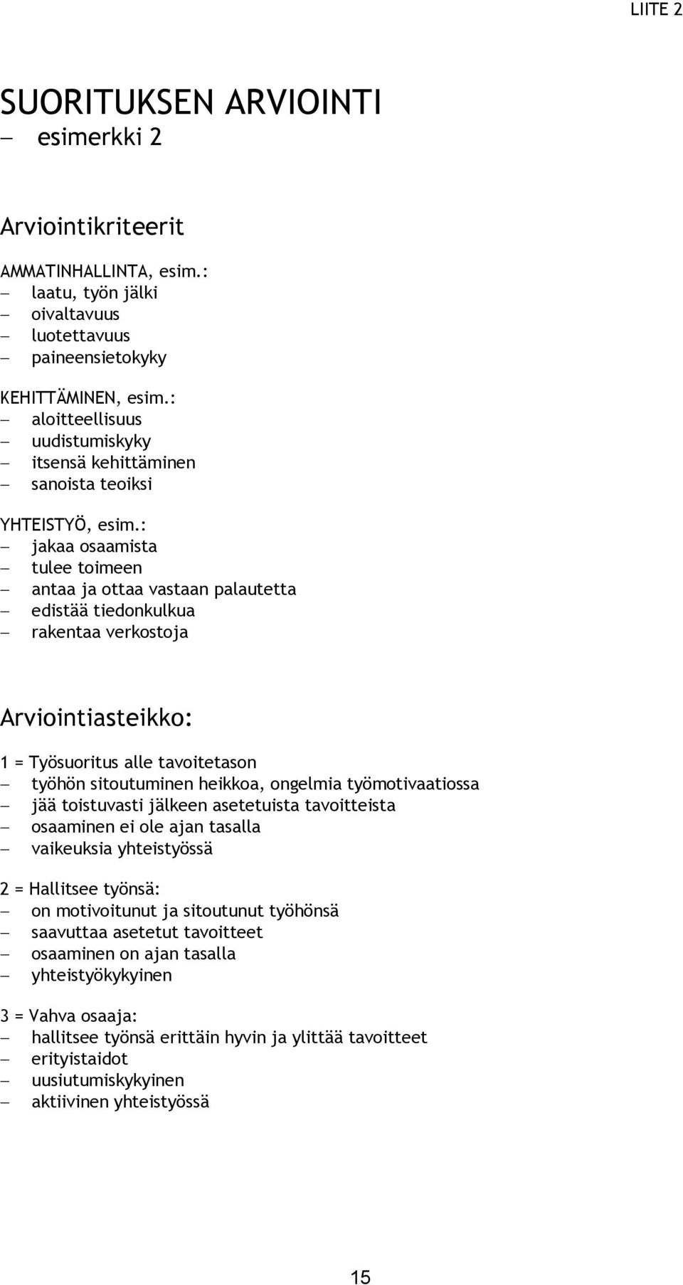 : jakaa osaamista tulee toimeen antaa ja ottaa vastaan palautetta edistää tiedonkulkua rakentaa verkostoja Arviointiasteikko: 1 = Työsuoritus alle tavoitetason työhön sitoutuminen heikkoa, ongelmia