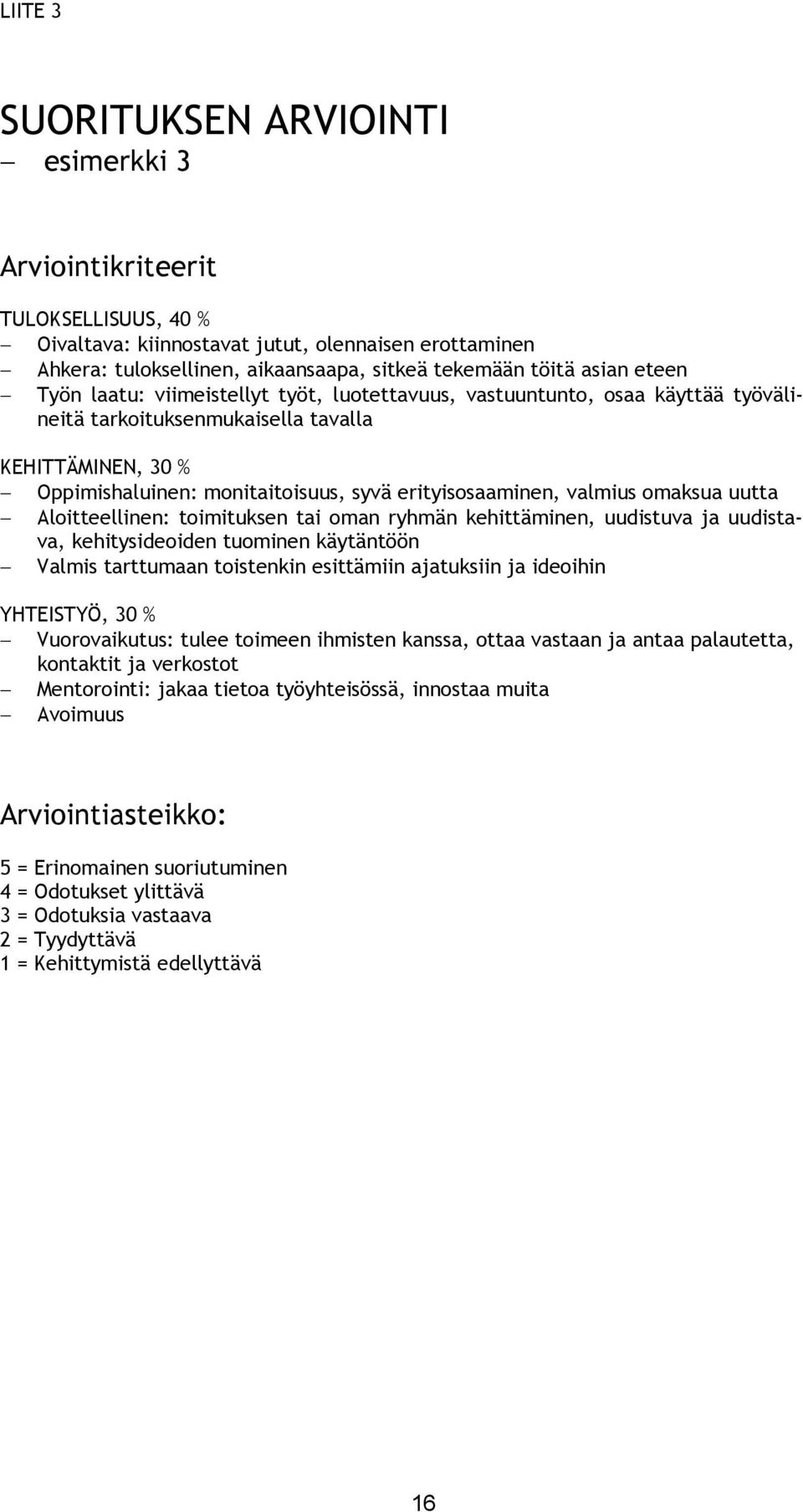 valmius omaksua uutta Aloitteellinen: toimituksen tai oman ryhmän kehittäminen, uudistuva ja uudistava, kehitysideoiden tuominen käytäntöön Valmis tarttumaan toistenkin esittämiin ajatuksiin ja