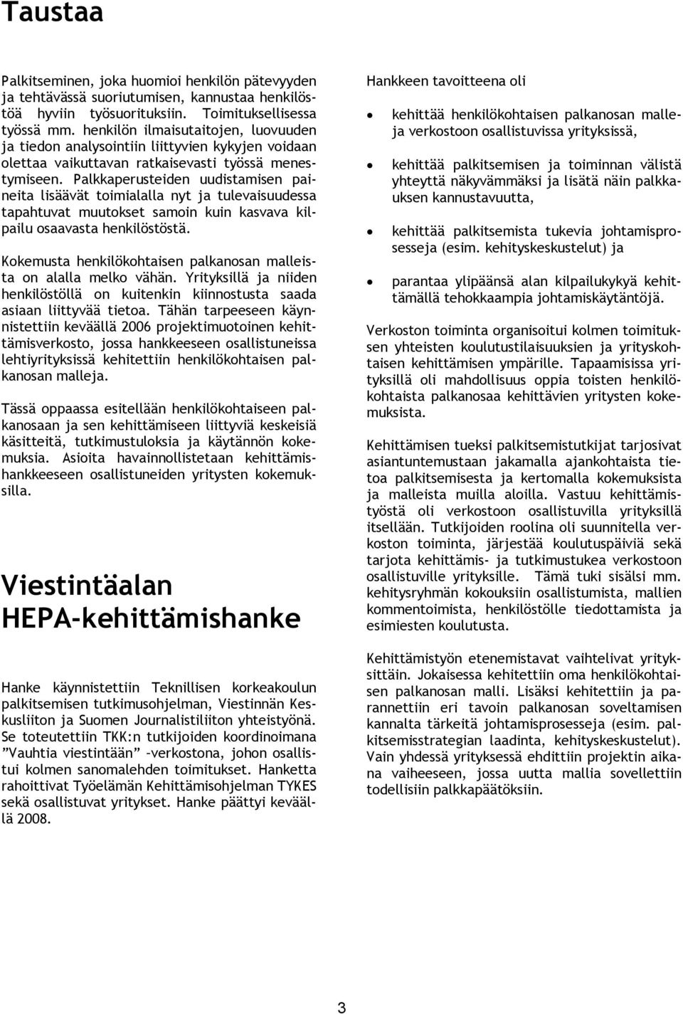 Palkkaperusteiden uudistamisen paineita lisäävät toimialalla nyt ja tulevaisuudessa tapahtuvat muutokset samoin kuin kasvava kilpailu osaavasta henkilöstöstä.