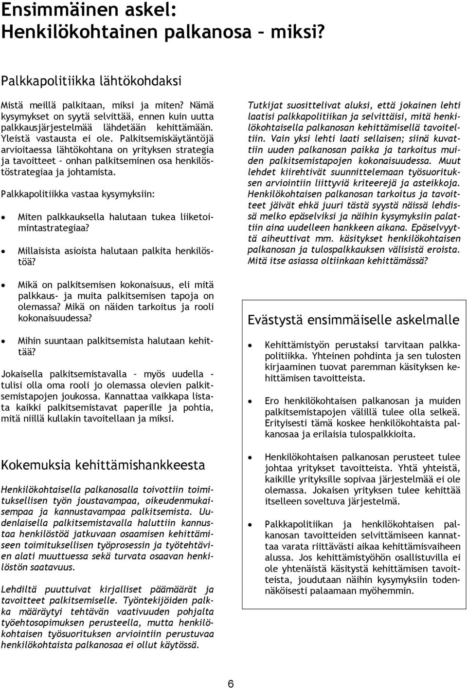 Palkitsemiskäytäntöjä arvioitaessa lähtökohtana on yrityksen strategia ja tavoitteet onhan palkitseminen osa henkilöstöstrategiaa ja johtamista.