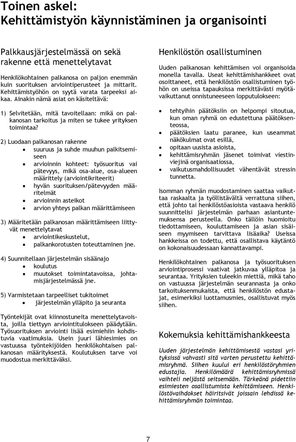 2) Luodaan palkanosan rakenne suuruus ja suhde muuhun palkitsemiseen arvioinnin kohteet: työsuoritus vai pätevyys, mikä osa-alue, osa-alueen määrittely (arviointikriteerit) hyvän