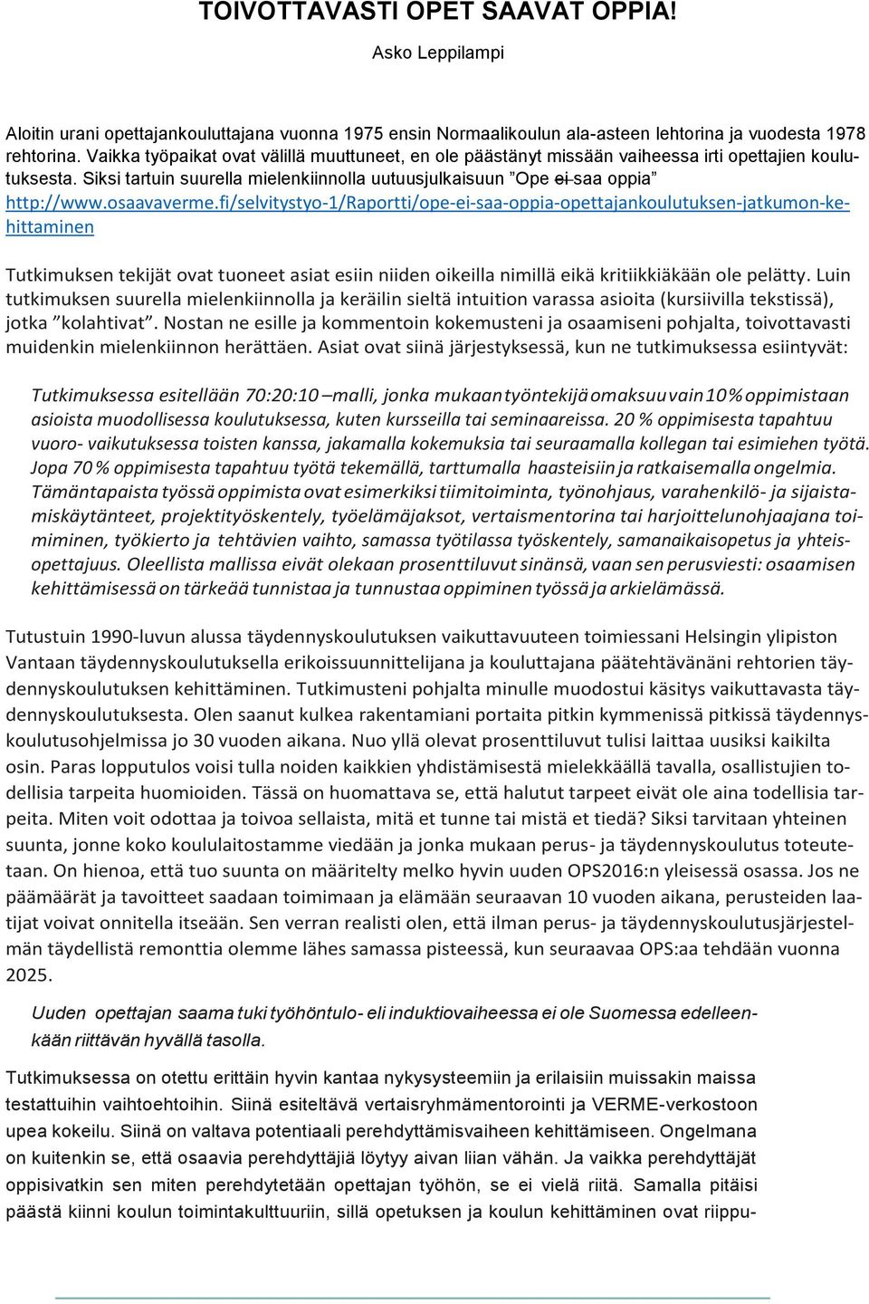 osaavaverme.fi/selvitystyo-1/raportti/ope-ei-saa-oppia-opettajankoulutuksen-jatkumon-kehittaminen Tutkimuksen tekijät ovat tuoneet asiat esiin niiden oikeilla nimillä eikä kritiikkiäkään ole pelätty.