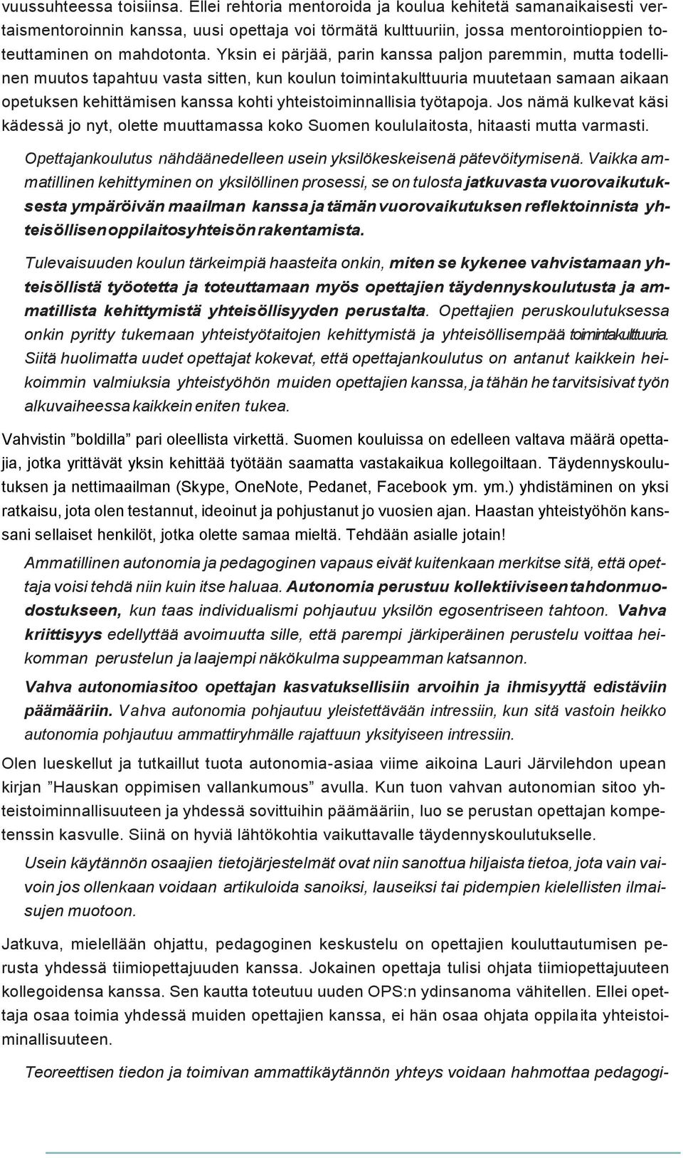 Yksin ei pärjää, parin kanssa paljon paremmin, mutta todellinen muutos tapahtuu vasta sitten, kun koulun toimintakulttuuria muutetaan samaan aikaan opetuksen kehittämisen kanssa kohti