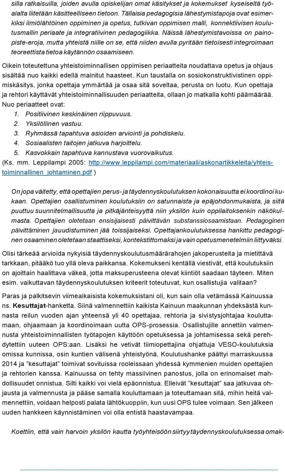 Näissä lähestymistavoissa on painopiste-eroja, mutta yhteistä niille on se, että niiden avulla pyritään tietoisesti integroimaan teoreettista tietoa käytännön osaamiseen.