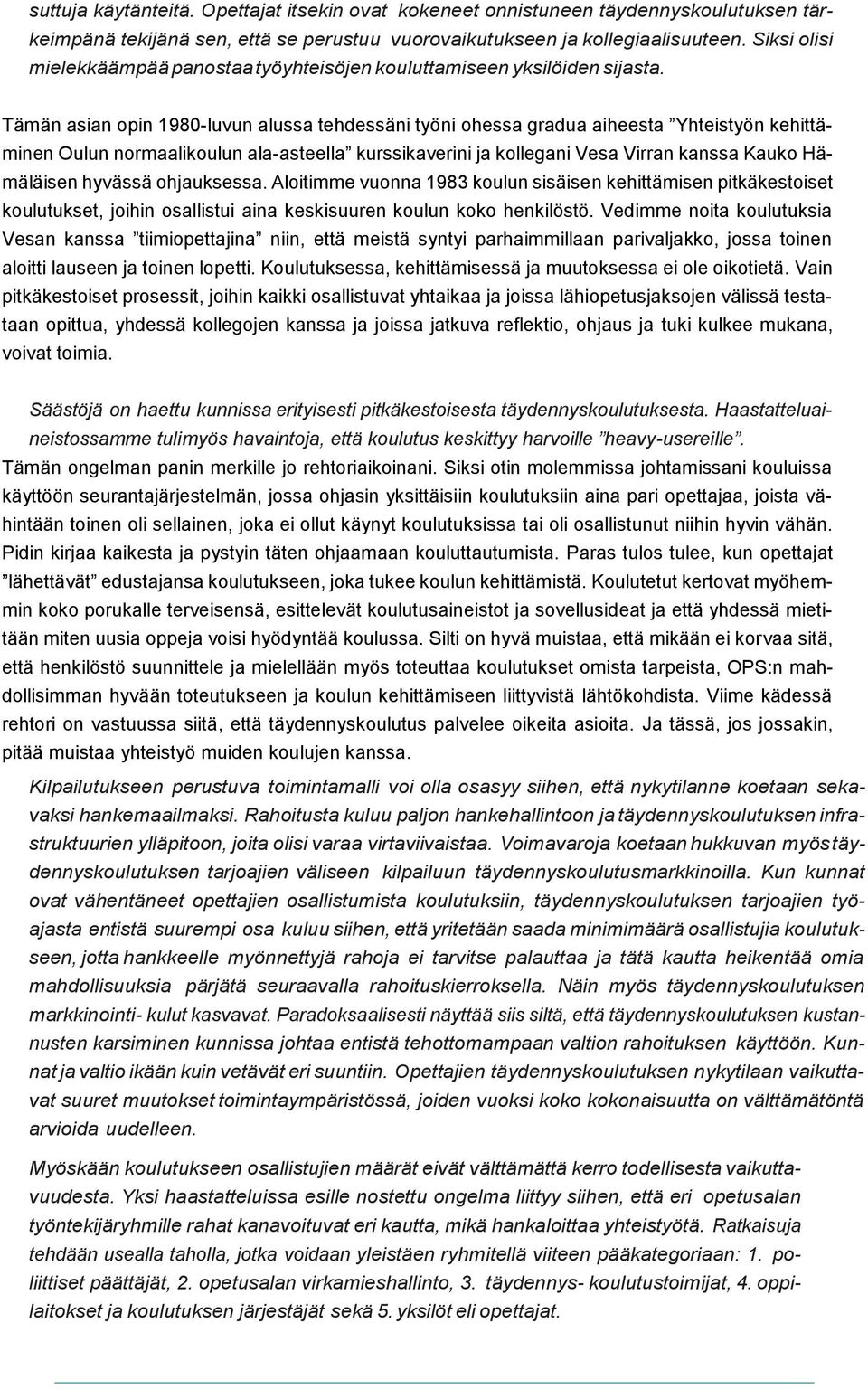 Tämän asian opin 1980-luvun alussa tehdessäni työni ohessa gradua aiheesta Yhteistyön kehittäminen Oulun normaalikoulun ala-asteella kurssikaverini ja kollegani Vesa Virran kanssa Kauko Hämäläisen