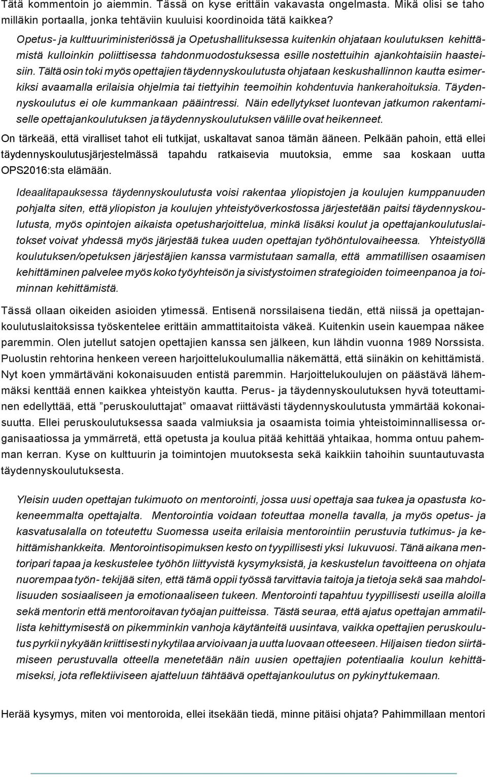 Tältä osin toki myös opettajien täydennyskoulutusta ohjataan keskushallinnon kautta esimerkiksi avaamalla erilaisia ohjelmia tai tiettyihin teemoihin kohdentuvia hankerahoituksia.