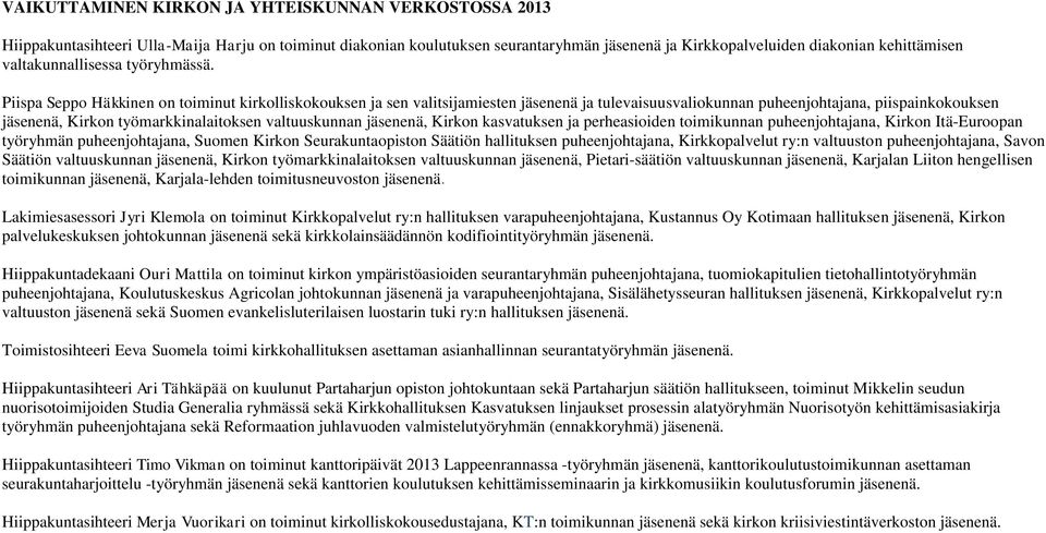 Piispa Seppo Häkkinen on toiminut kirkolliskokouksen ja sen valitsijamiesten jäsenenä ja tulevaisuusvaliokunnan puheenjohtajana, piispainkokouksen jäsenenä, Kirkon työmarkkinalaitoksen valtuuskunnan