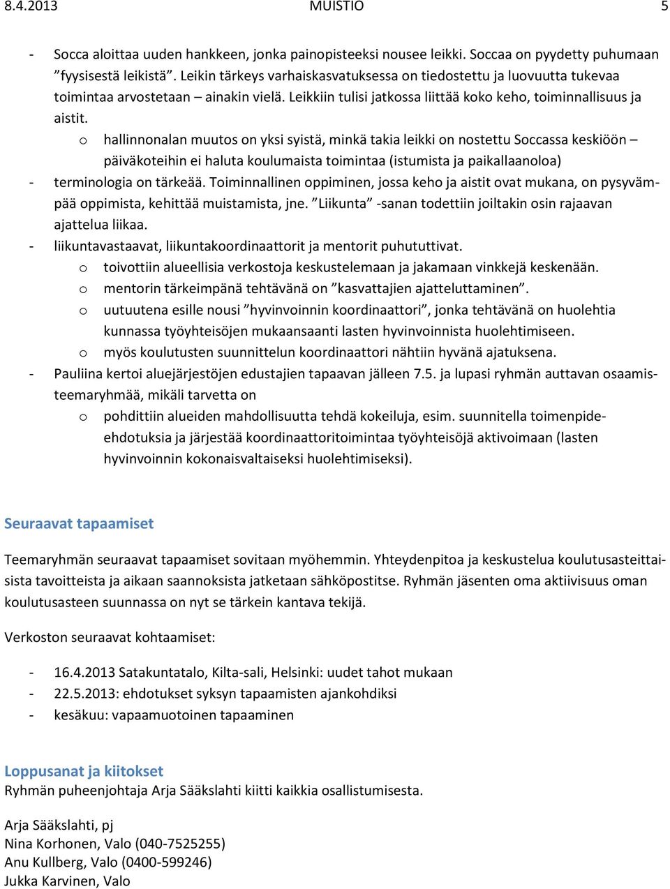 o hallinnonalan muutos on yksi syistä, minkä takia leikki on nostettu Soccassa keskiöön päiväkoteihin ei haluta koulumaista toimintaa (istumista ja paikallaanoloa) - terminologia on tärkeää.