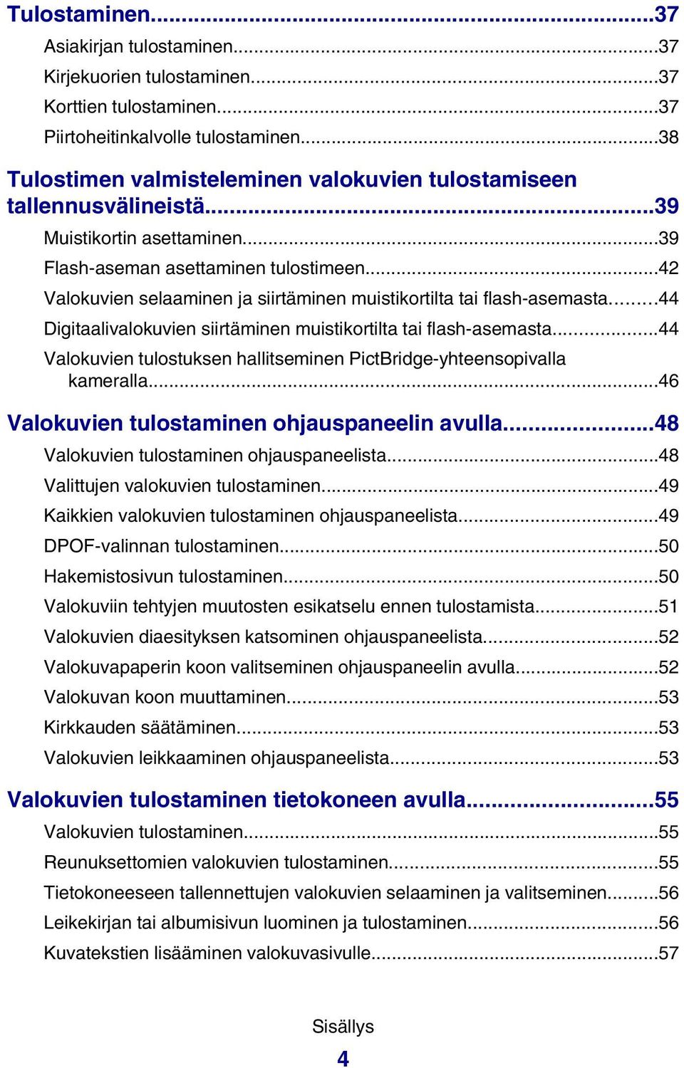 ..42 Valokuvien selaaminen ja siirtäminen muistikortilta tai flash-asemasta...44 Digitaalivalokuvien siirtäminen muistikortilta tai flash-asemasta.