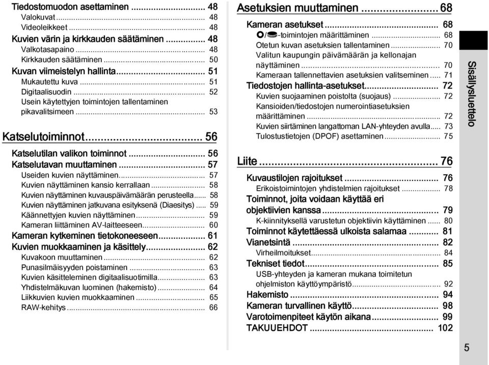 .. 57 Useiden kuvien näyttäminen... 57 Kuvien näyttäminen kansio kerrallaan... 58 Kuvien näyttäminen kuvauspäivämäärän perusteella... 58 Kuvien näyttäminen jatkuvana esityksenä (Diaesitys).