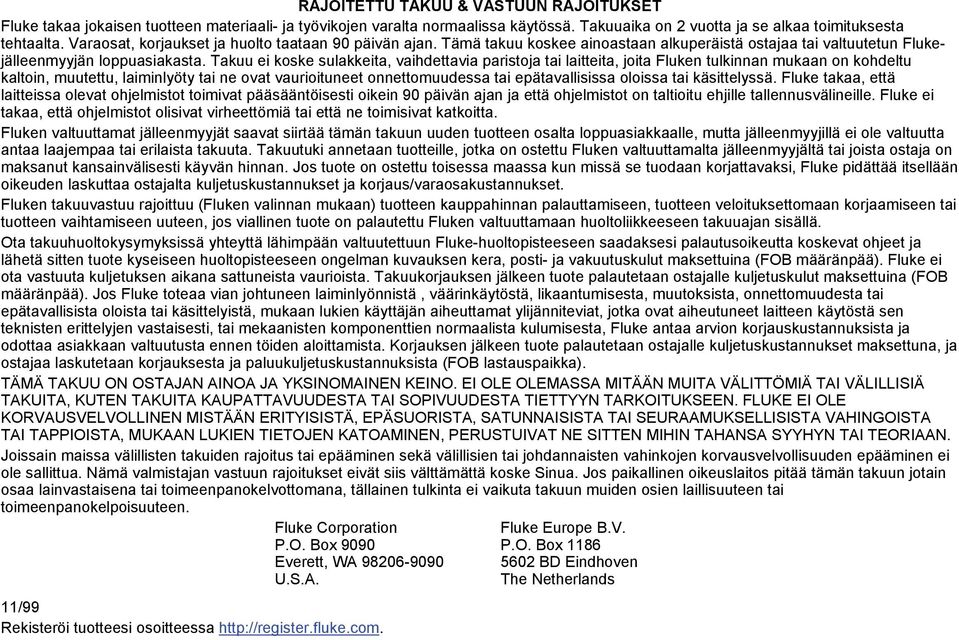 Takuu ei koske sulakkeita, vaihdettavia paristoja tai laitteita, joita Fluken tulkinnan mukaan on kohdeltu kaltoin, muutettu, laiminlyöty tai ne ovat vaurioituneet onnettomuudessa tai epätavallisissa