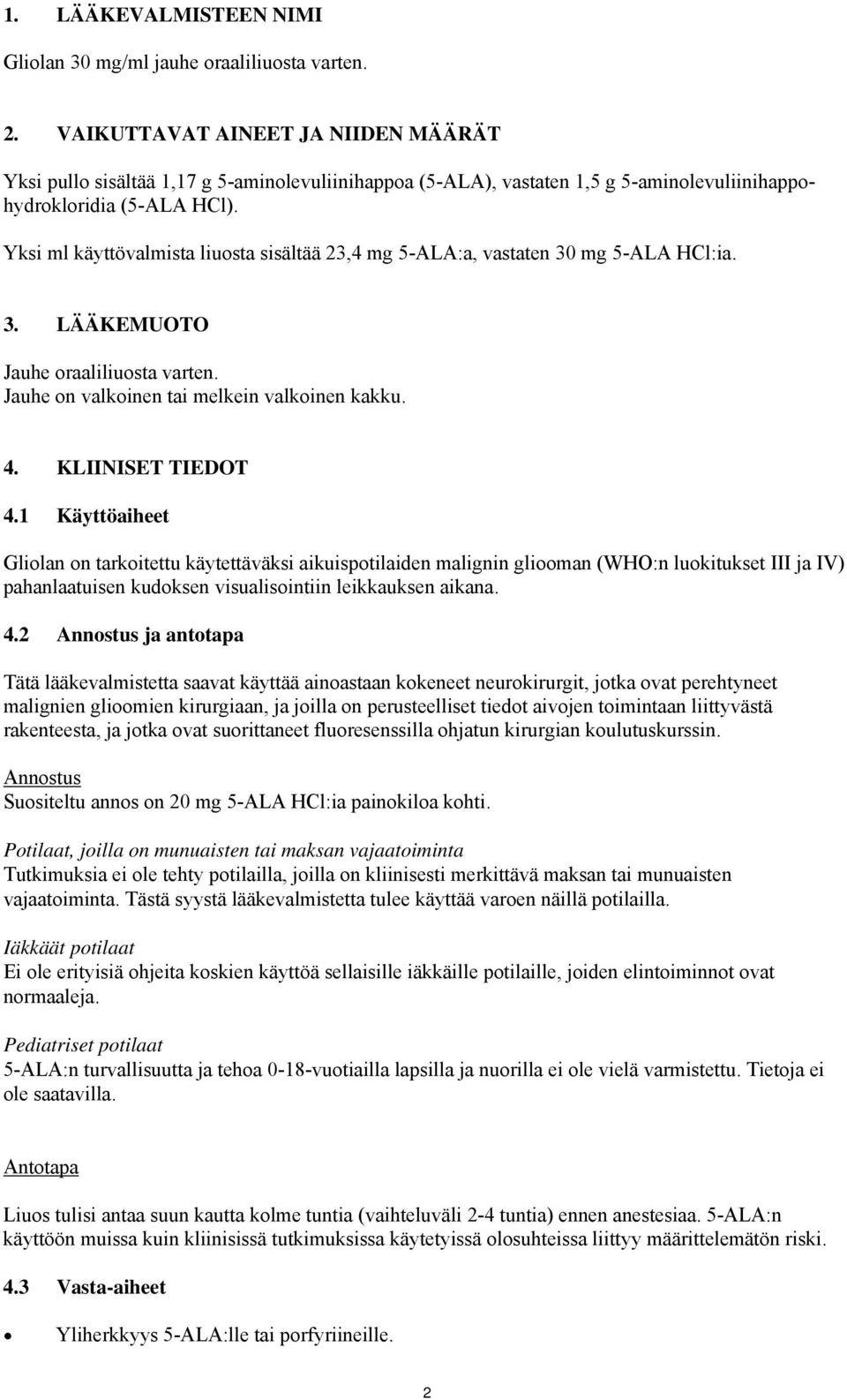 Yksi ml käyttövalmista liuosta sisältää 23,4 mg 5-ALA:a, vastaten 30 mg 5-ALA HCl:ia. 3. LÄÄKEMUOTO Jauhe oraaliliuosta varten. Jauhe on valkoinen tai melkein valkoinen kakku. 4. KLIINISET TIEDOT 4.