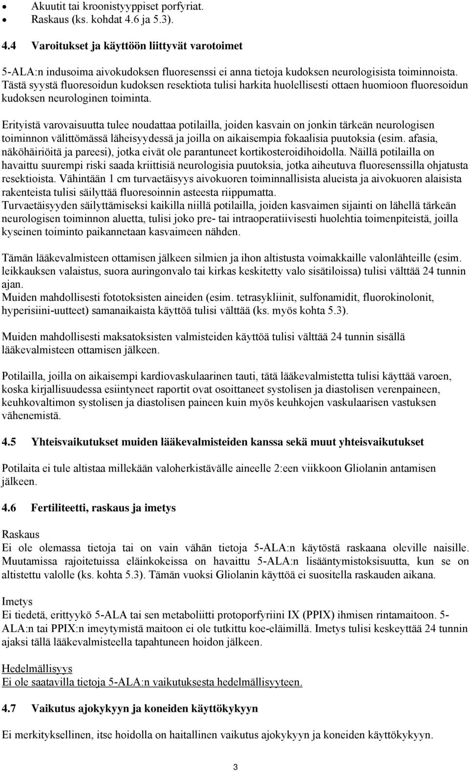 Tästä syystä fluoresoidun kudoksen resektiota tulisi harkita huolellisesti ottaen huomioon fluoresoidun kudoksen neurologinen toiminta.