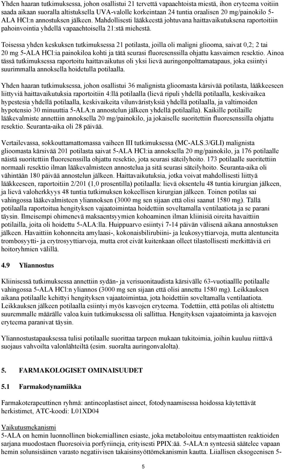 Toisessa yhden keskuksen tutkimuksessa 21 potilasta, joilla oli maligni gliooma, saivat 0,2; 2 tai 20 mg 5-ALA HCl:ia painokiloa kohti ja tätä seurasi fluoresenssilla ohjattu kasvaimen resektio.