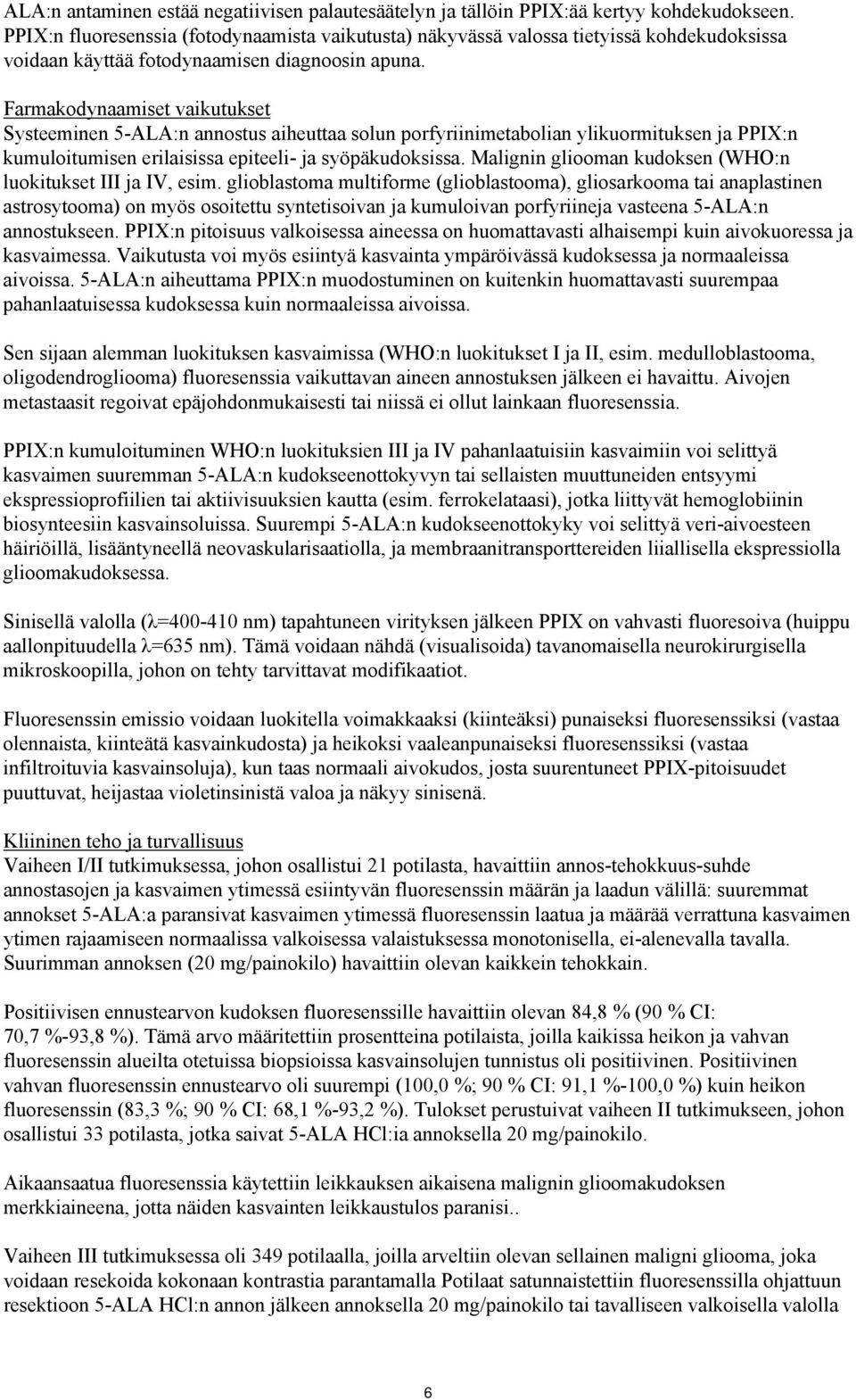 Farmakodynaamiset vaikutukset Systeeminen 5-ALA:n annostus aiheuttaa solun porfyriinimetabolian ylikuormituksen ja PPIX:n kumuloitumisen erilaisissa epiteeli- ja syöpäkudoksissa.
