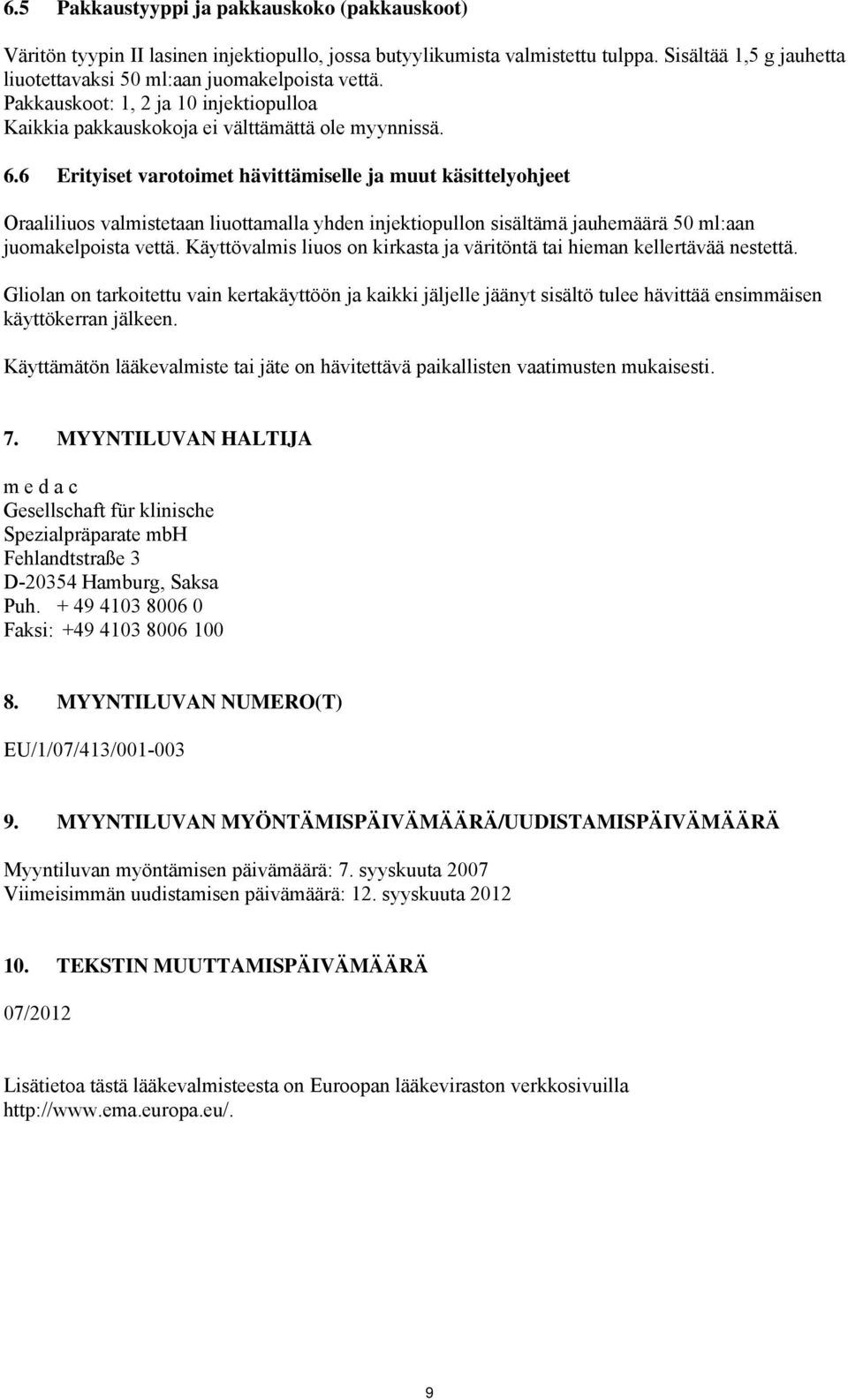 6 Erityiset varotoimet hävittämiselle ja muut käsittelyohjeet Oraaliliuos valmistetaan liuottamalla yhden injektiopullon sisältämä jauhemäärä 50 ml:aan juomakelpoista vettä.