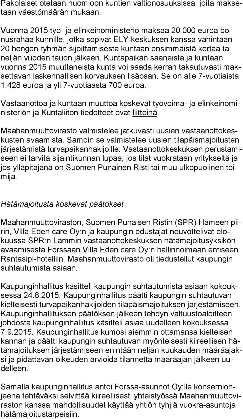 Kuntapaikan saaneista ja kuntaan vuon na 2015 muuttaneista kunta voi saada kerran takautuvasti makset ta van laskennallisen korvauksen lisäosan. Se on alle 7-vuotiaista 1.