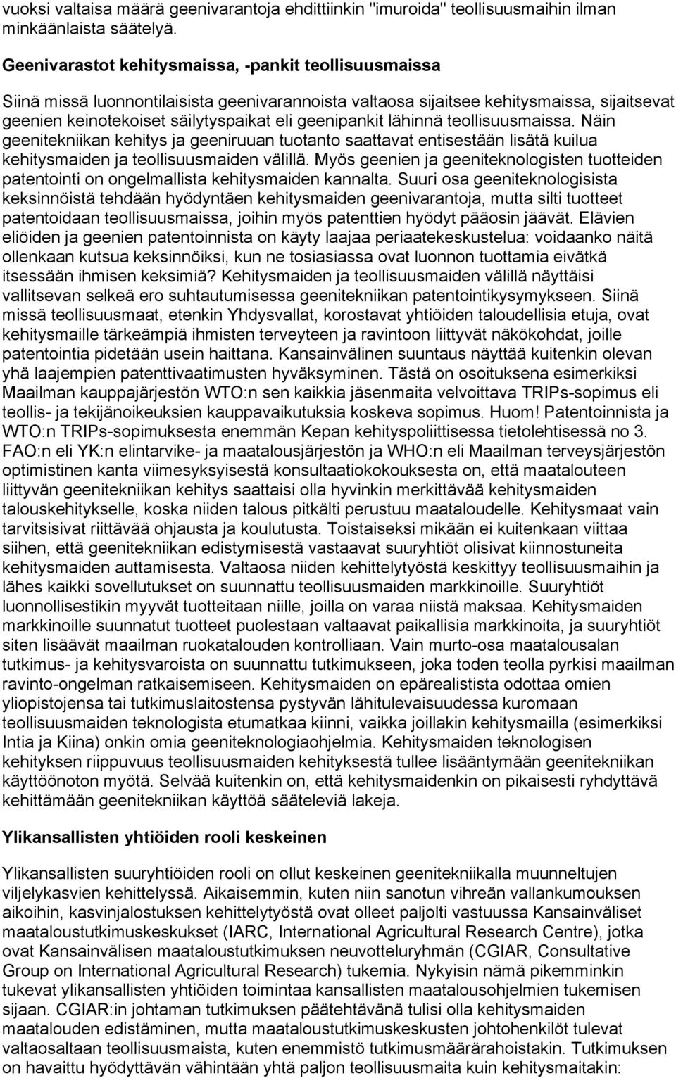 lähinnä teollisuusmaissa. Näin geenitekniikan kehitys ja geeniruuan tuotanto saattavat entisestään lisätä kuilua kehitysmaiden ja teollisuusmaiden välillä.