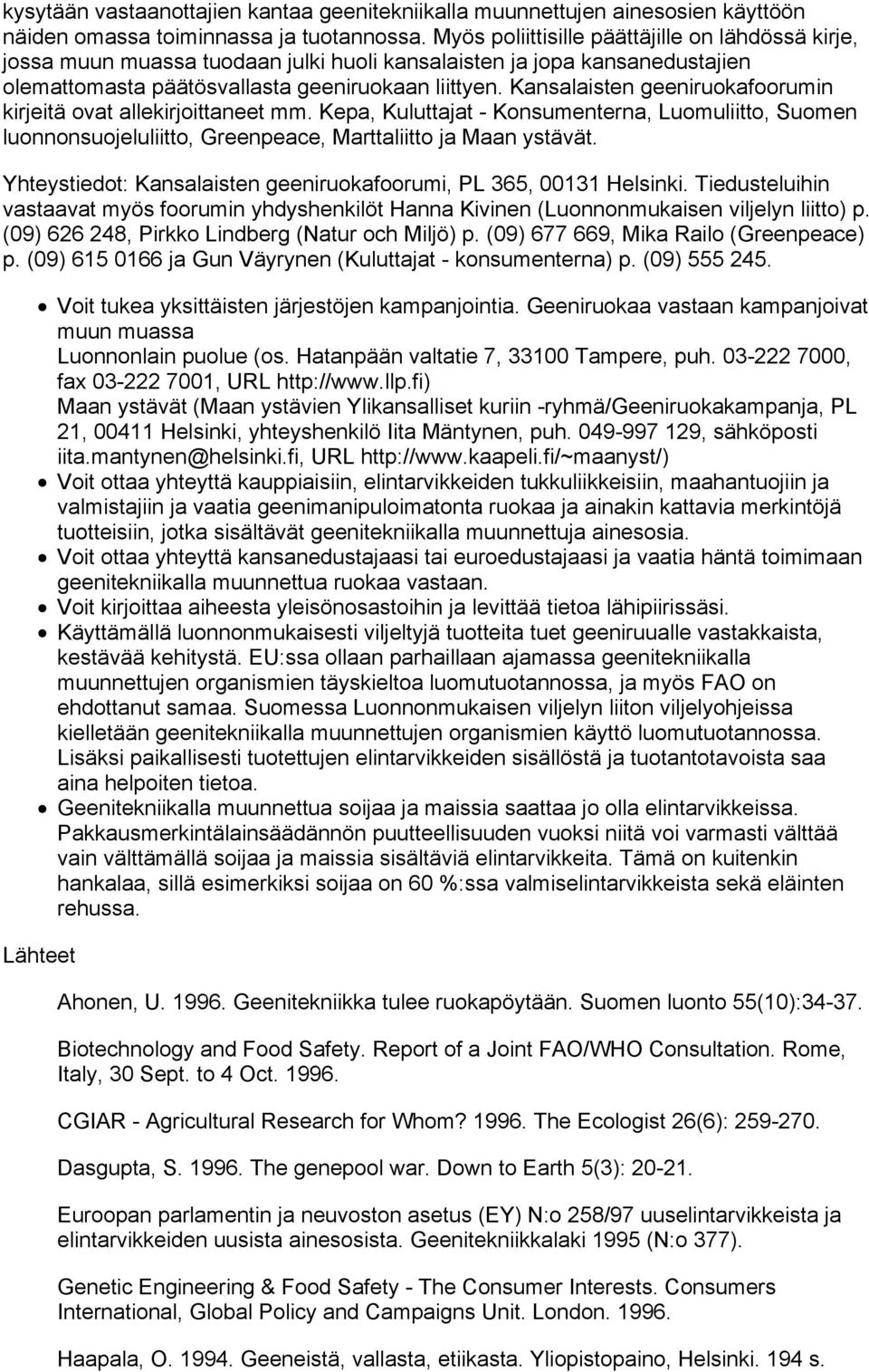 Kansalaisten geeniruokafoorumin kirjeitä ovat allekirjoittaneet mm. Kepa, Kuluttajat - Konsumenterna, Luomuliitto, Suomen luonnonsuojeluliitto, Greenpeace, Marttaliitto ja Maan ystävät.