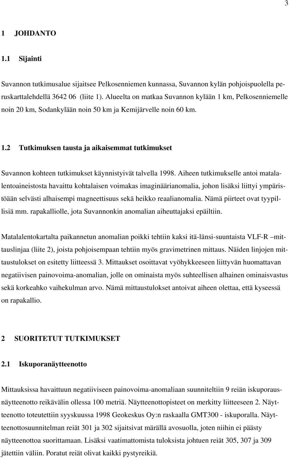 Aiheen tutkimukselle antoi matalalentoaineistosta havaittu kohtalaisen voimakas imaginäärianomalia, johon lisäksi liittyi ympäristöään selvästi alhaisempi magneettisuus sekä heikko reaalianomalia.