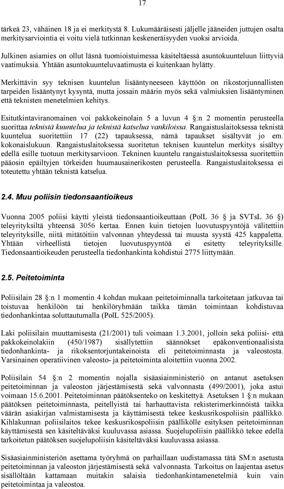 Merkittävin syy teknisen kuuntelun lisääntyneeseen käyttöön on rikostorjunnallisten tarpeiden lisääntynyt kysyntä, mutta jossain määrin myös sekä valmiuksien lisääntyminen että teknisten menetelmien