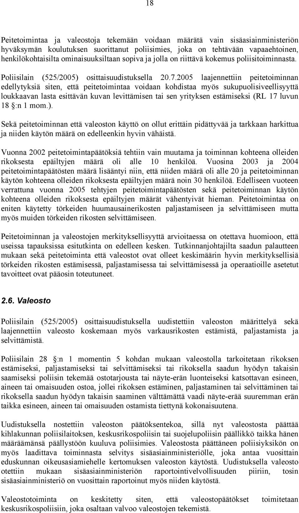 2005 laajennettiin peitetoiminnan edellytyksiä siten, että peitetoimintaa voidaan kohdistaa myös sukupuolisiveellisyyttä loukkaavan lasta esittävän kuvan levittämisen tai sen yrityksen estämiseksi