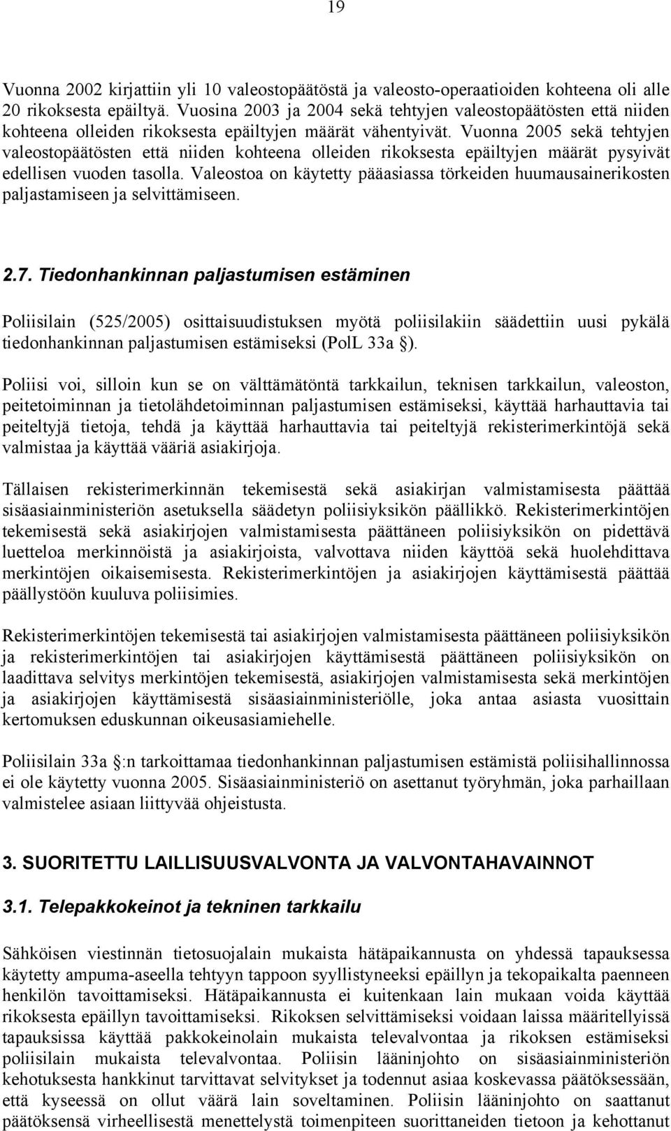 Vuonna 2005 sekä tehtyjen valeostopäätösten että niiden kohteena olleiden rikoksesta epäiltyjen määrät pysyivät edellisen vuoden tasolla.