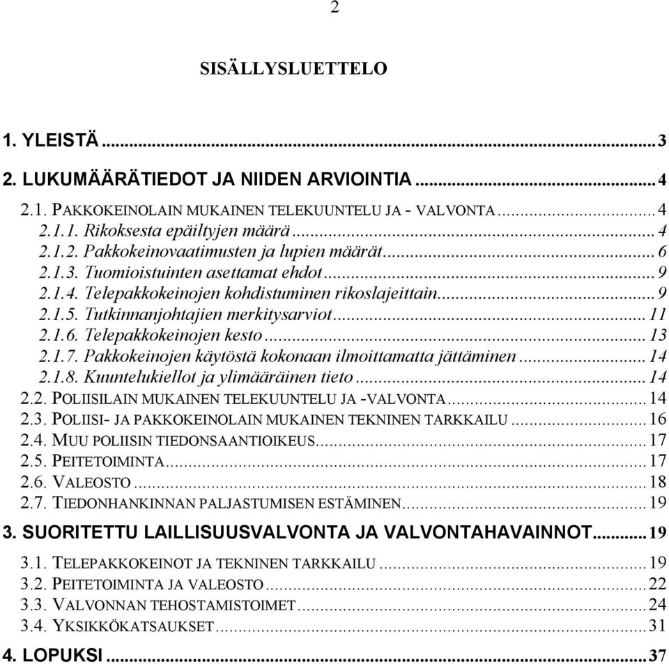 Pakkokeinojen käytöstä kokonaan ilmoittamatta jättäminen...14 2.1.8. Kuuntelukiellot ja ylimääräinen tieto...14 2.2. POLIISILAIN MUKAINEN TELEKUUNTELU JA -VALVONTA...14 2.3.