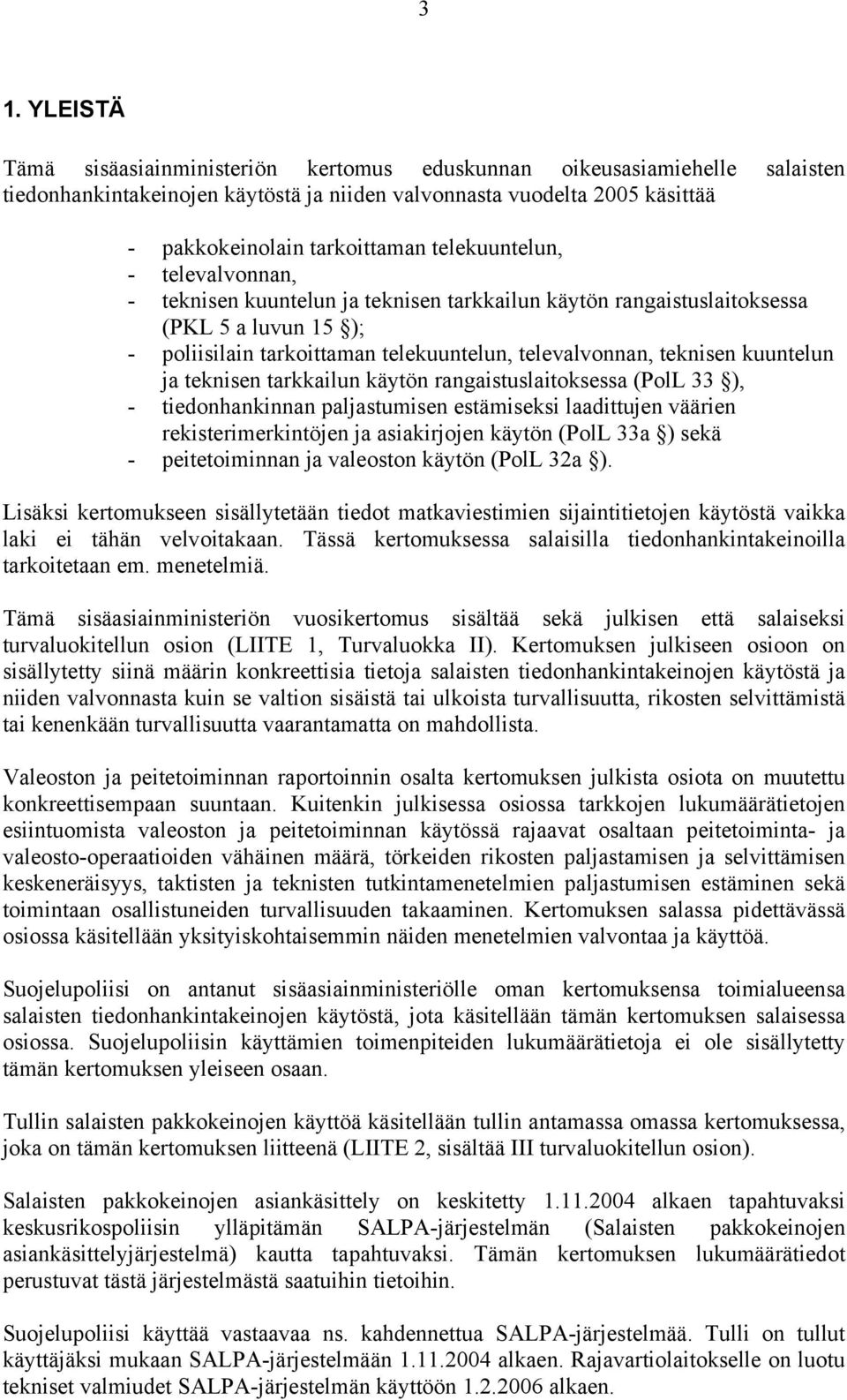 kuuntelun ja teknisen tarkkailun käytön rangaistuslaitoksessa (PolL 33 ), - tiedonhankinnan paljastumisen estämiseksi laadittujen väärien rekisterimerkintöjen ja asiakirjojen käytön (PolL 33a ) sekä