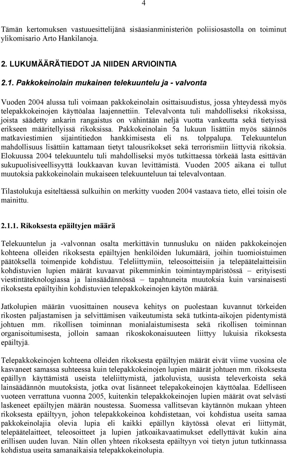 Televalvonta tuli mahdolliseksi rikoksissa, joista säädetty ankarin rangaistus on vähintään neljä vuotta vankeutta sekä tietyissä erikseen määritellyissä rikoksissa.