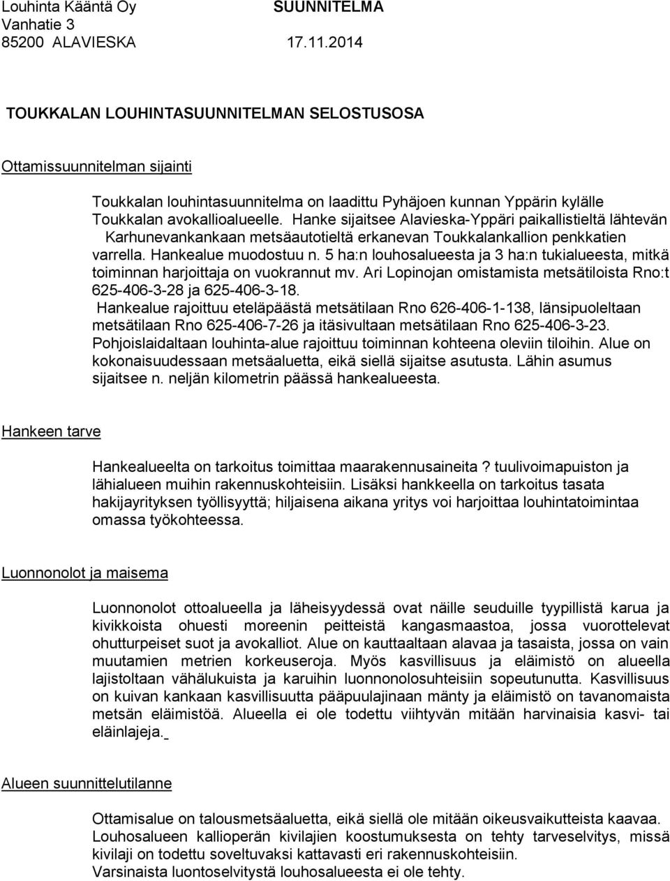 Hanke sijaitsee Alavieska-Yppäri paikallistieltä lähtevän Karhunevankankaan metsäautotieltä erkanevan Toukkalankallion penkkatien varrella. Hankealue muodostuu n.