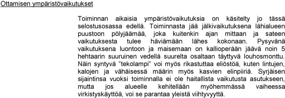 Pysyvänä vaikutuksena luontoon ja maisemaan on kallioperään jäävä noin 5 hehtaarin suuruinen vedellä suurelta osaltaan täyttyvä louhosmonttu.