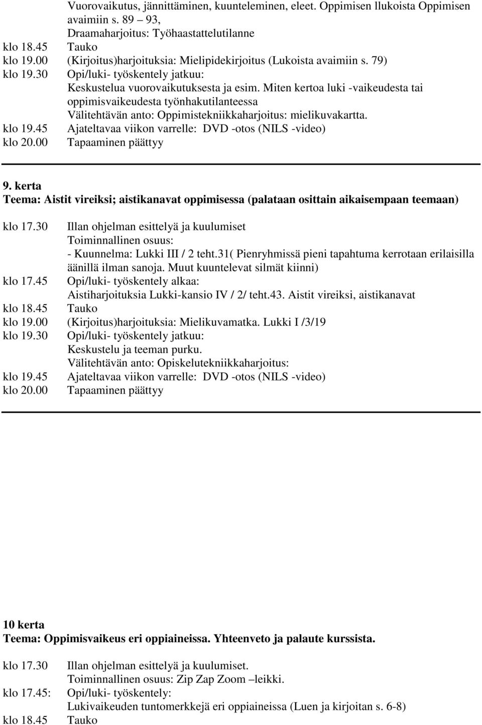 Miten kertoa luki -vaikeudesta tai oppimisvaikeudesta työnhakutilanteessa Välitehtävän anto: Oppimistekniikkaharjoitus: mielikuvakartta. Ajateltavaa viikon varrelle: DVD -otos (NILS -video) 9.