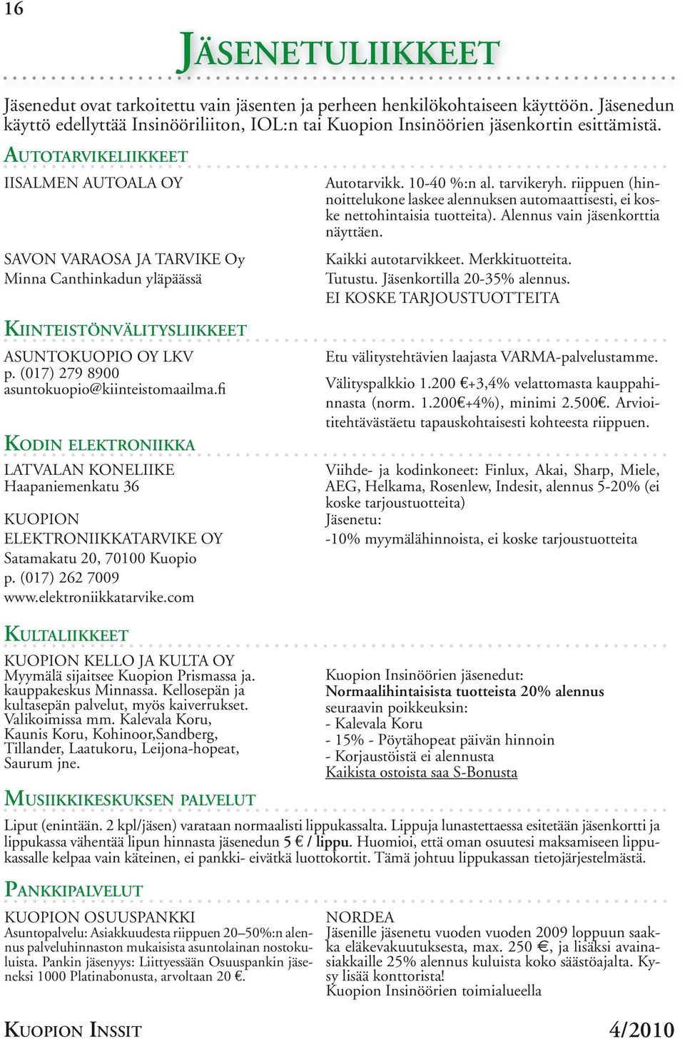 fi KODIN ELEKTRONIIKKA LATVALAN KONELIIKE Haapaniemenkatu 36 KUOPION ELEKTRONIIKKATARVIKE OY Satamakatu 20, 70100 Kuopio p. (017) 262 7009 www.elektroniikkatarvike.com Autotarvikk. 10-40 %:n al.