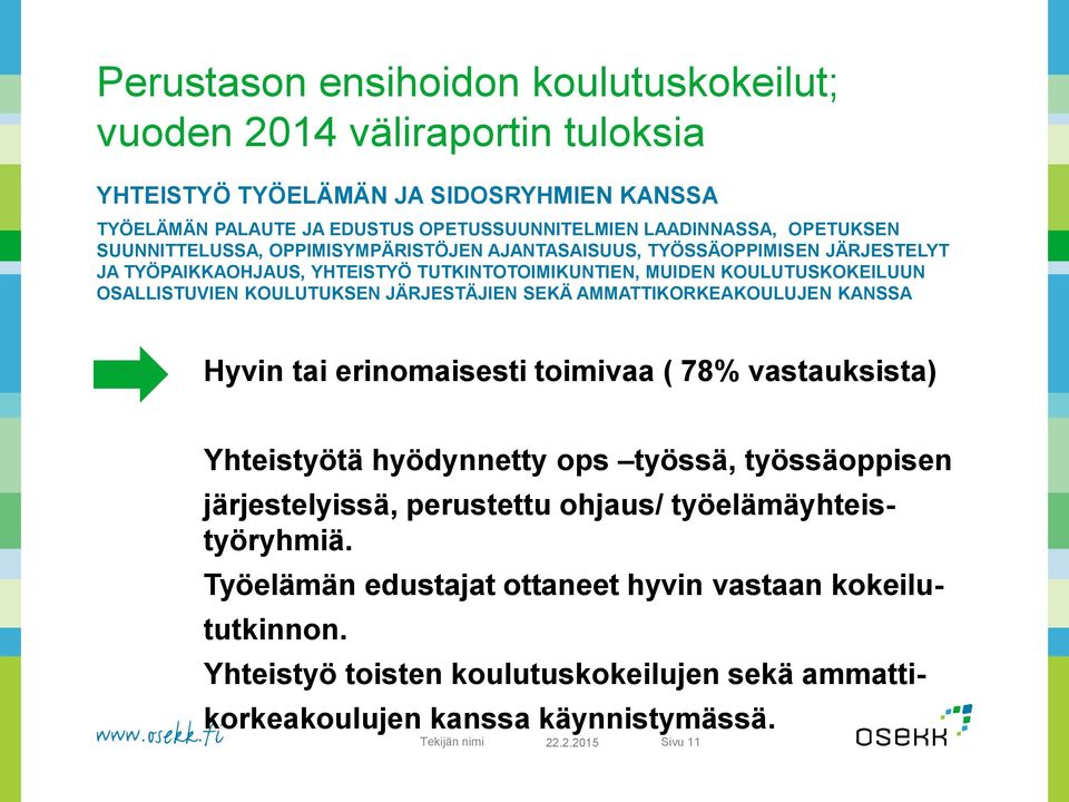 JÄRJESTÄJIEN SEKÄ AMMATTIKORKEAKOULUJEN KANSSA Hyvin tai erinomaisesti toimivaa ( 78% vastauksista) Yhteistyötä hyödynnetty ops työssä, työssäoppisen järjestelyissä, perustettu ohjaus/