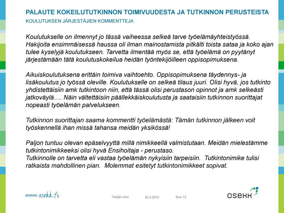 Tarvetta ilmentää myös se, että työelämä on pyytänyt järjestämään tätä koulutuskokeilua heidän työntekijöilleen oppisopimuksena. Aikuiskoulutuksena erittäin toimiva vaihtoehto.